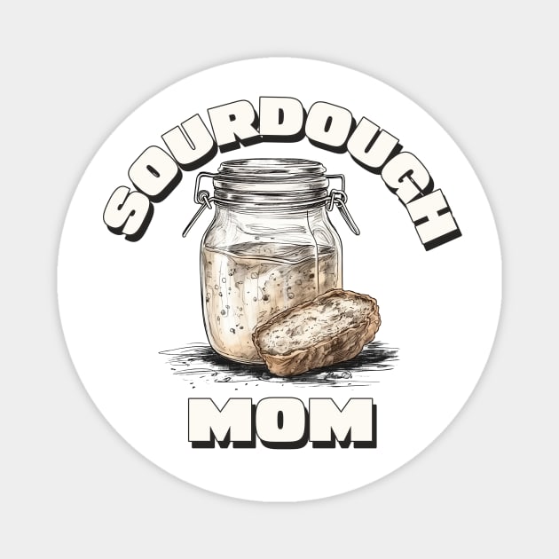 Sourdough mom, sourdough baking, for the love of sourdough Magnet by One Eyed Cat Design